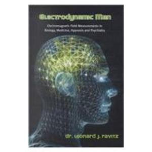 Electrodynamic Man: Electromagnetic Field Measurements in Biology, Medicine, Hypnosis and Psychiatry